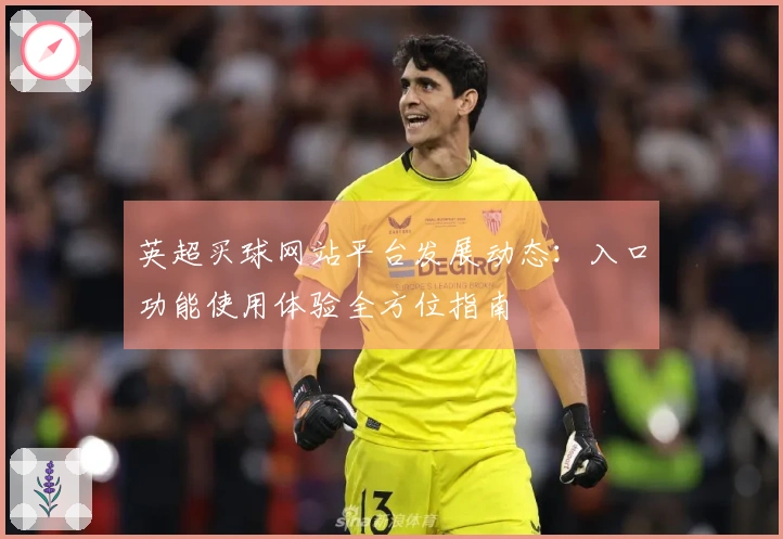 英超买球网站平台发展动态：入口功能使用体验全方位指南