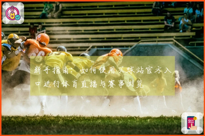 新手指南：如何使用买球站官方入口进行体育直播与赛事浏览